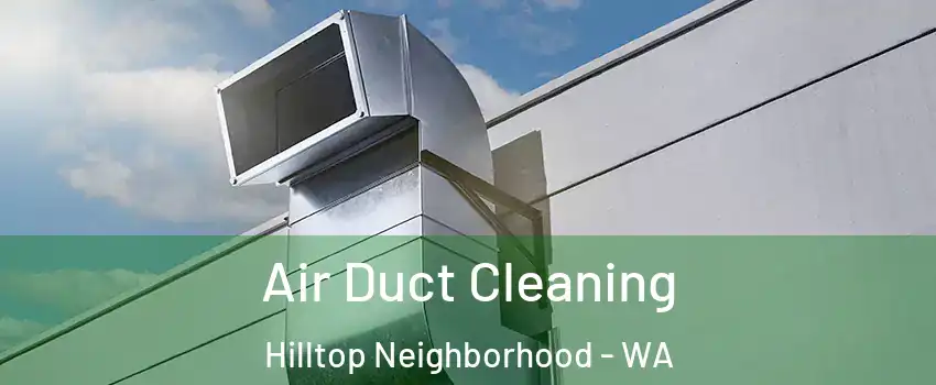 Air Duct Cleaning Hilltop Neighborhood - WA