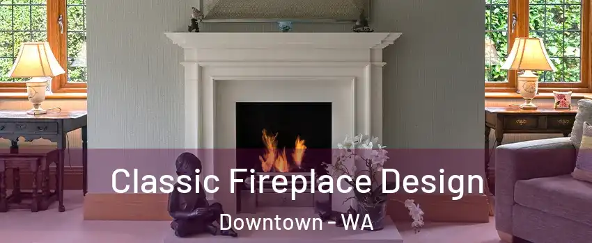 Classic Fireplace Design Downtown - WA