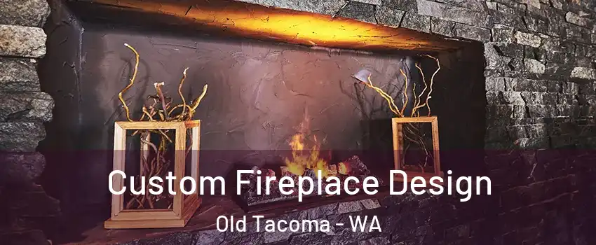 Custom Fireplace Design Old Tacoma - WA