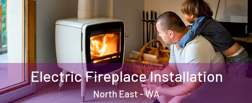 Electric Fireplace Installation North East - WA