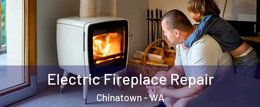 Electric Fireplace Repair Chinatown - WA