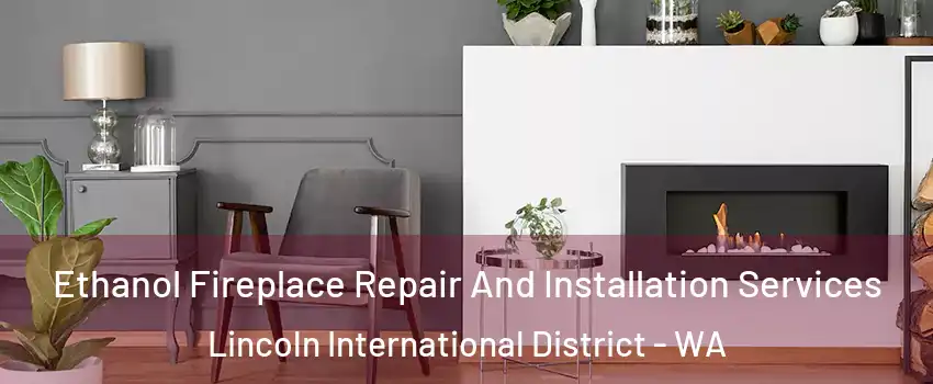 Ethanol Fireplace Repair And Installation Services Lincoln International District - WA