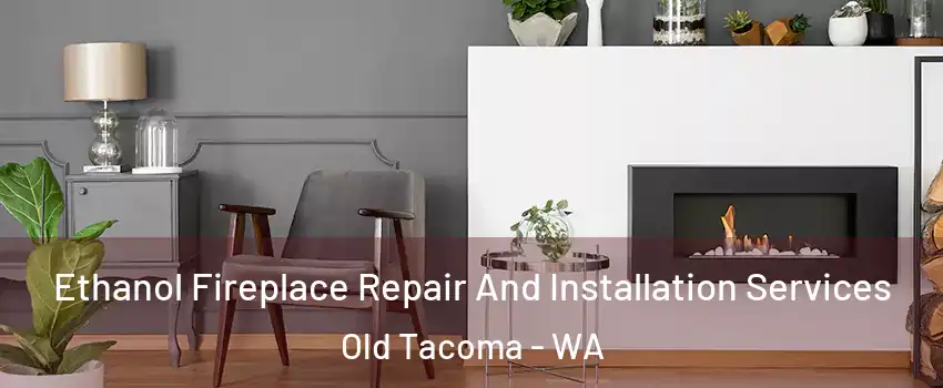 Ethanol Fireplace Repair And Installation Services Old Tacoma - WA