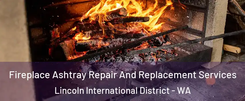 Fireplace Ashtray Repair And Replacement Services Lincoln International District - WA