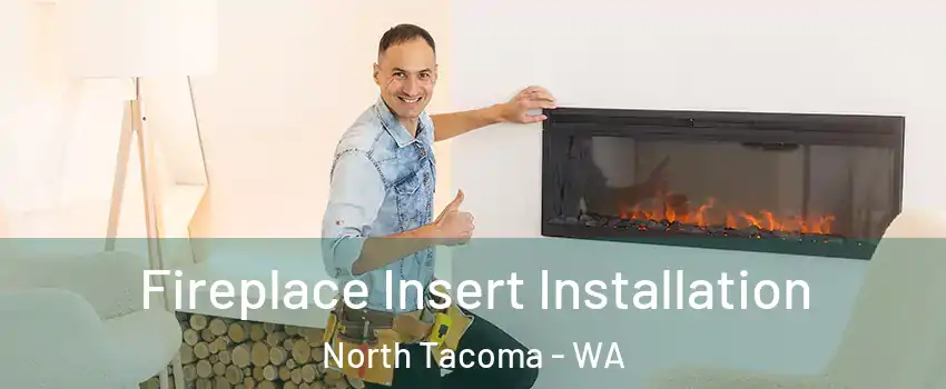Fireplace Insert Installation North Tacoma - WA