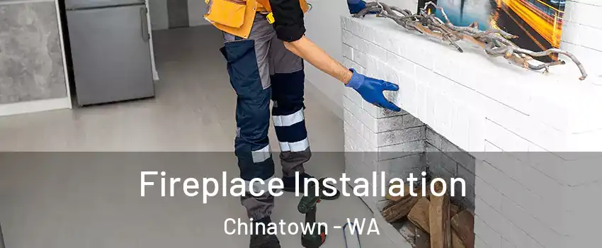 Fireplace Installation Chinatown - WA