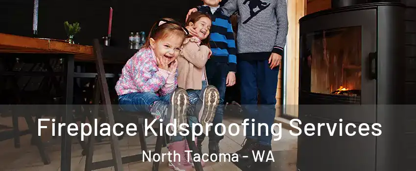 Fireplace Kidsproofing Services North Tacoma - WA