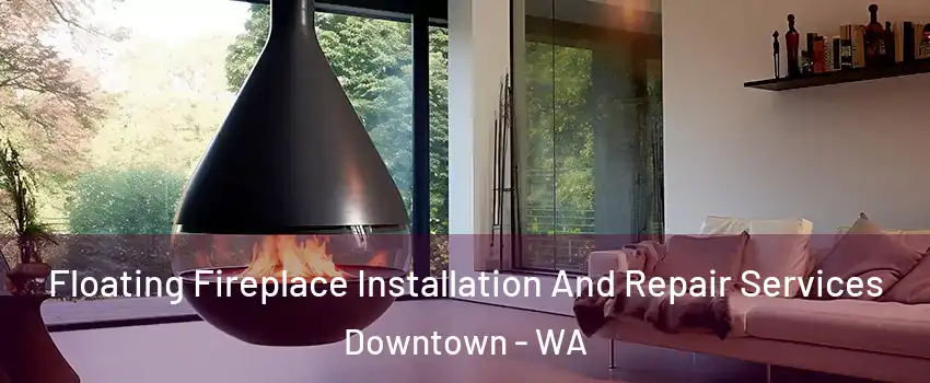 Floating Fireplace Installation And Repair Services Downtown - WA