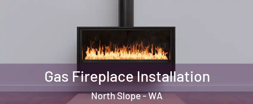Gas Fireplace Installation North Slope - WA
