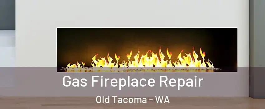 Gas Fireplace Repair Old Tacoma - WA