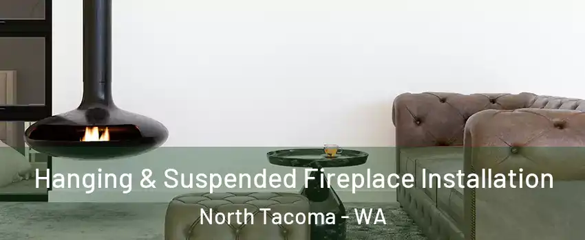 Hanging & Suspended Fireplace Installation North Tacoma - WA
