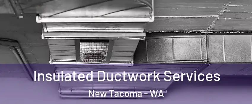 Insulated Ductwork Services New Tacoma - WA