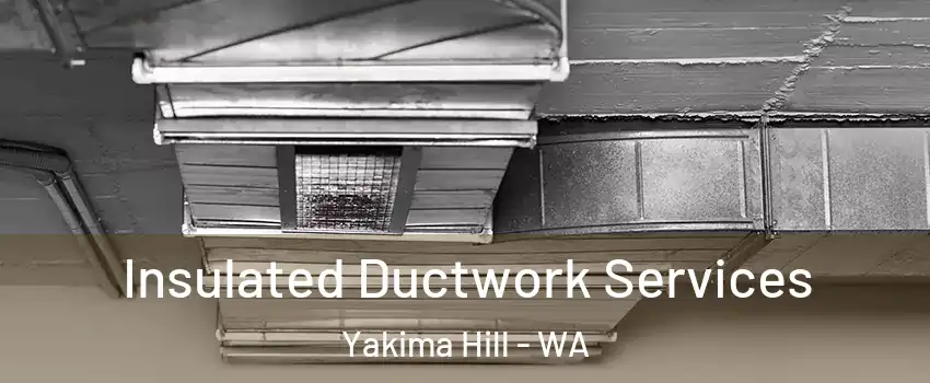 Insulated Ductwork Services Yakima Hill - WA