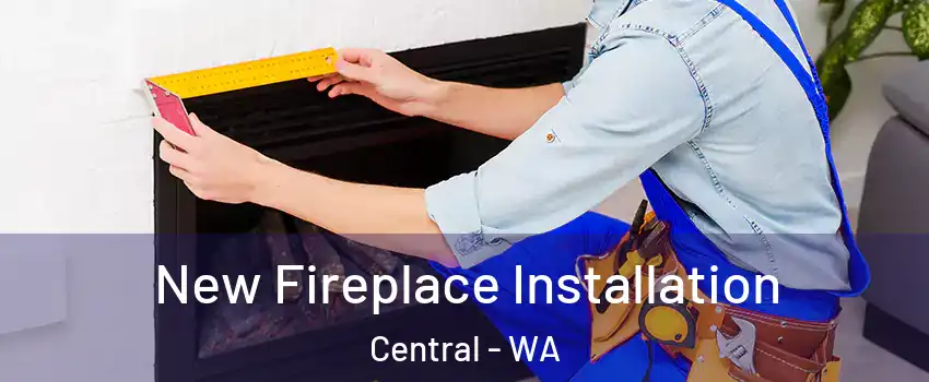 New Fireplace Installation Central - WA