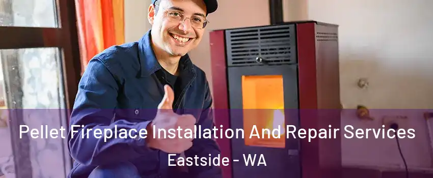 Pellet Fireplace Installation And Repair Services Eastside - WA