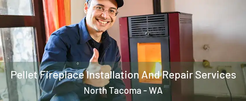 Pellet Fireplace Installation And Repair Services North Tacoma - WA