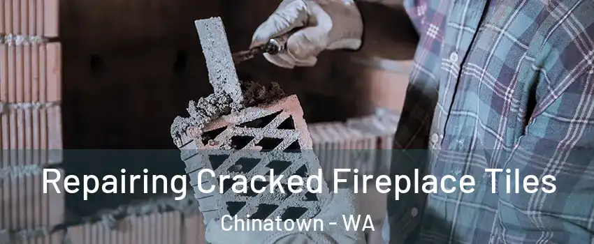 Repairing Cracked Fireplace Tiles Chinatown - WA