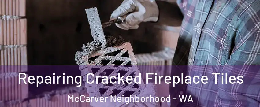 Repairing Cracked Fireplace Tiles McCarver Neighborhood - WA