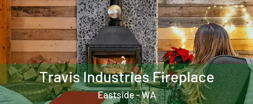 Travis Industries Fireplace Eastside - WA