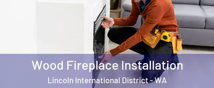 Wood Fireplace Installation Lincoln International District - WA