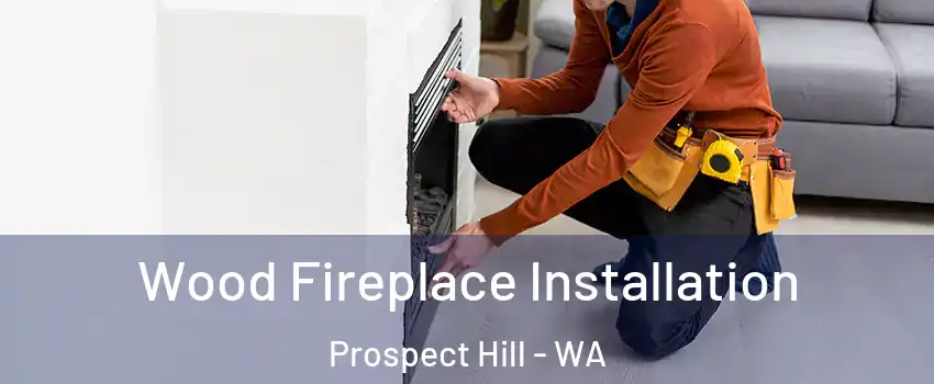 Wood Fireplace Installation Prospect Hill - WA