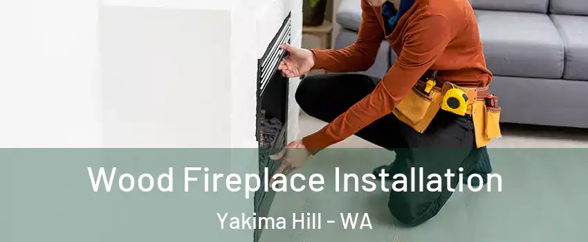 Wood Fireplace Installation Yakima Hill - WA