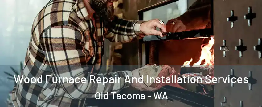 Wood Furnace Repair And Installation Services Old Tacoma - WA